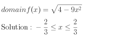 The domain of f(x)=sqrt(4-9x^2) is -2/3 <= x<= 2/3